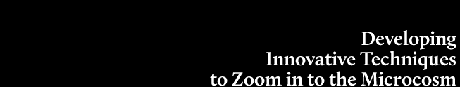 developing innovative techniques to zoom in to the microcosm